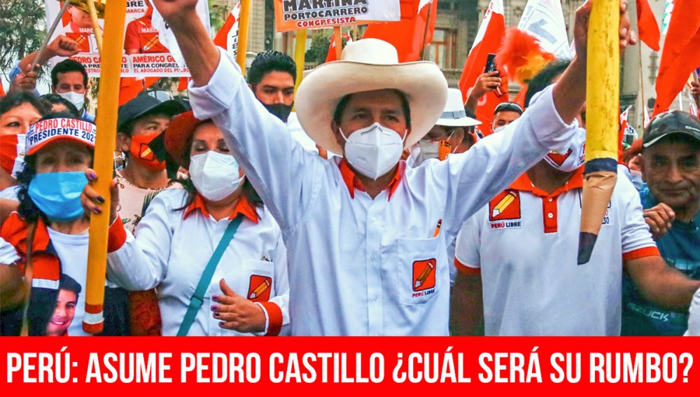 Perú: asume Pedro Castillo ¿Cuál será su rumbo?