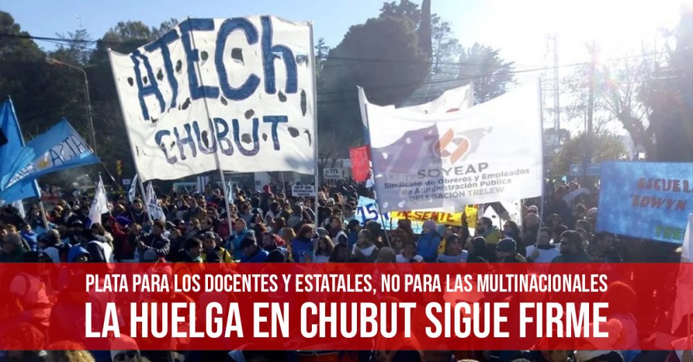 Plata para los docentes y estatales, no para las multinacionales: La huelga en Chubut sigue firme