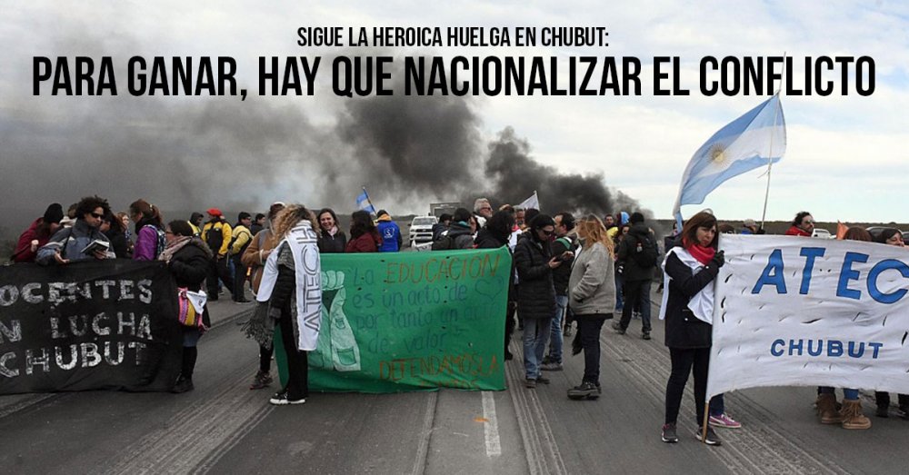 Sigue la heroica huelga en Chubut: Para ganar, hay que nacionalizar el conflicto