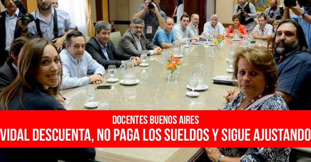 Docentes Buenos Aires: Vidal descuenta, no paga los sueldos y sigue ajustando