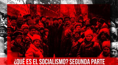 ¿Qué es el Socialismo? Segunda Parte