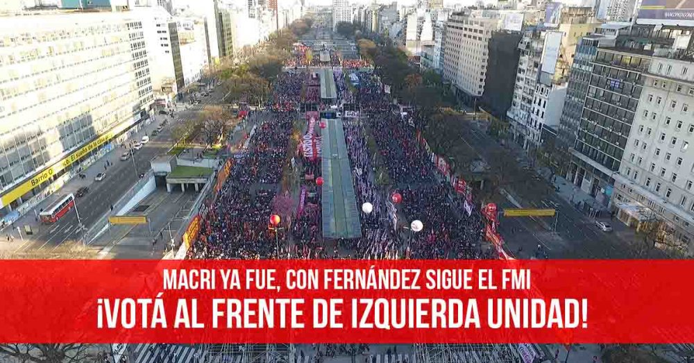 Macri ya fue, con Fernández sigue el FMI: ¡Votá al Frente de Izquierda Unidad!