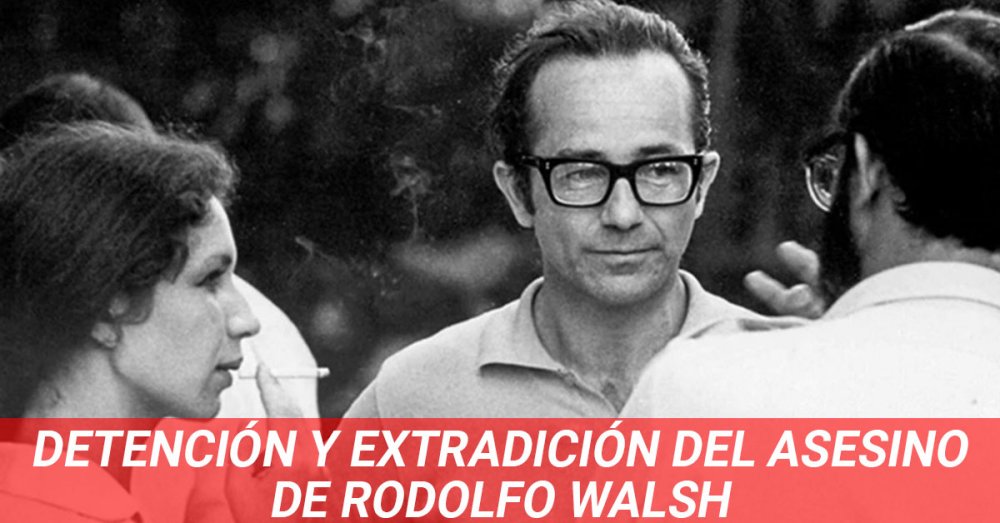 Detención y extradición del asesino de Rodolfo Walsh