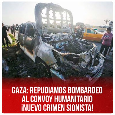Gaza: Repudiamos bombardeo al convoy humanitario ¡Nuevo crimen sionista!