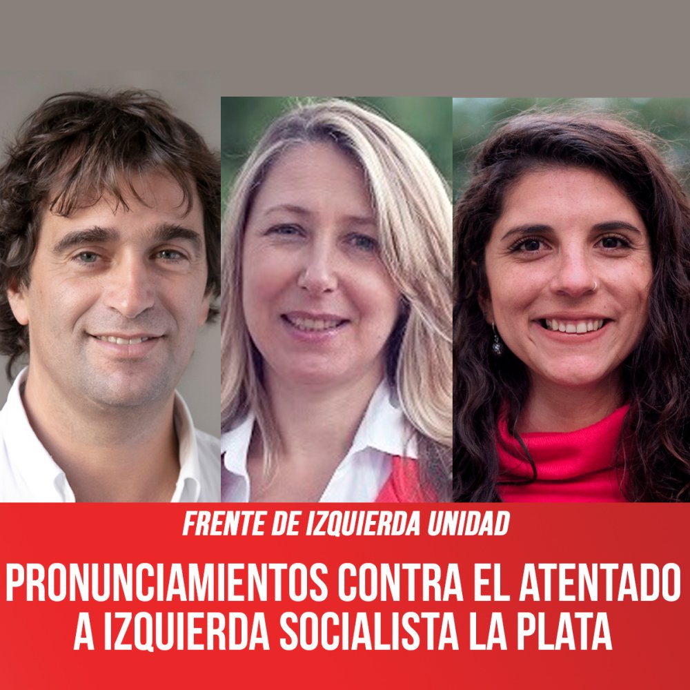 Frente de Izquierda Unidad / Pronunciamientos contra el atentado a Izquierda Socialista La Plata
