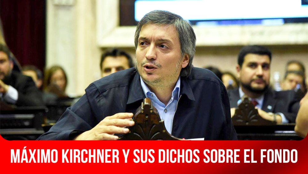 Máximo Kirchner y sus dichos sobre el Fondo