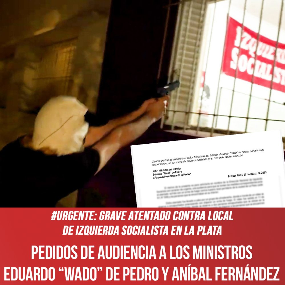#Urgente: grave atentado contra local de Izquierda Socialista en la Plata / Pedidos de audiencia a los ministros Eduardo “Wado” de Pedro y Aníbal Fernández
