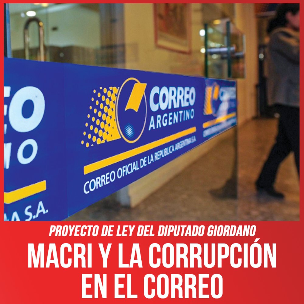Proyecto de ley del diputado Giordano / Macri y la corrupción en el Correo