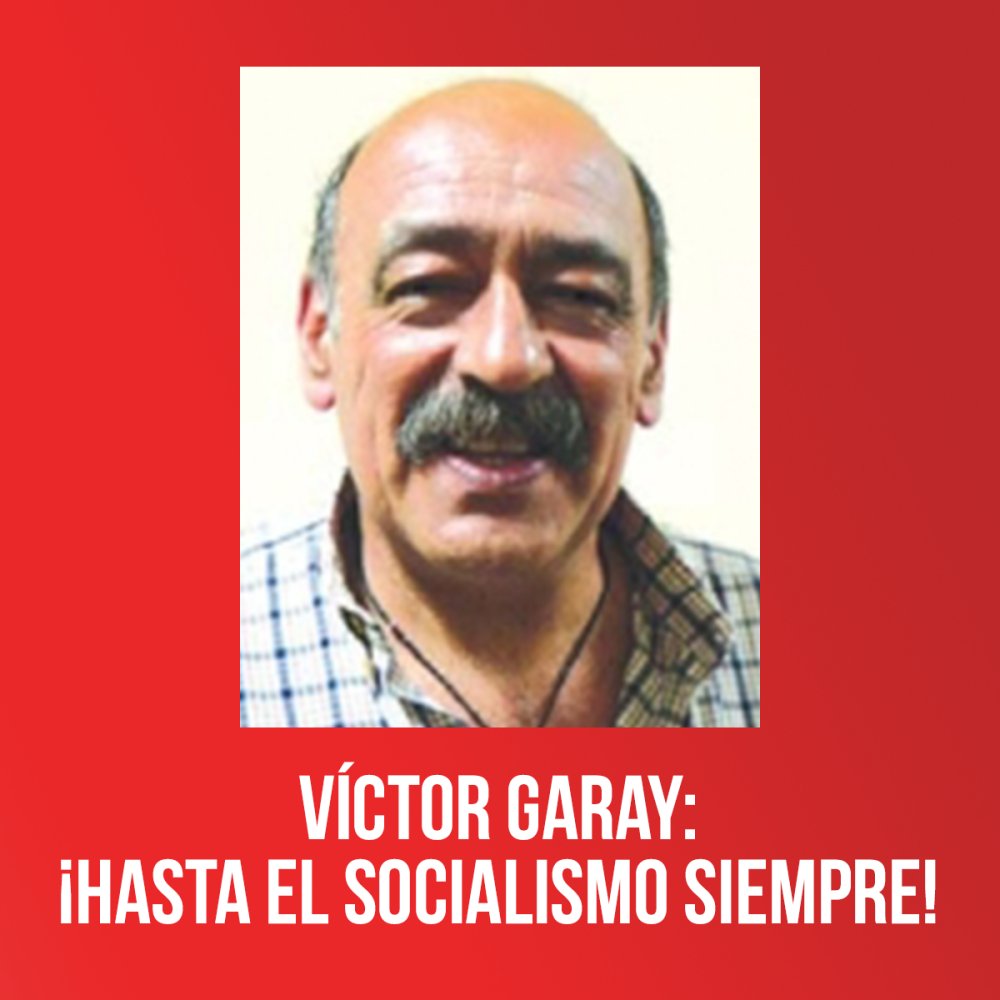 Víctor Garay: ¡hasta el socialismo siempre!