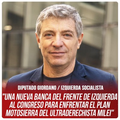 Diputado Giordano (Izquierda Socialista) / "Una nueva banca al Congreso para enfrentar el plan motosierra del ultraderechista Milei"