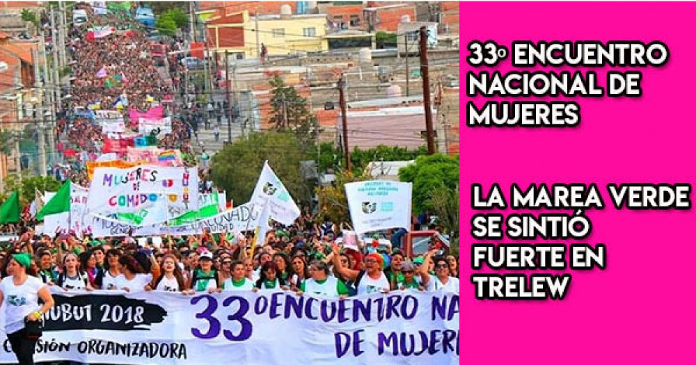 33º Encuentro Nacional de Mujeres: La marea verde se sintió fuerte en Trelew