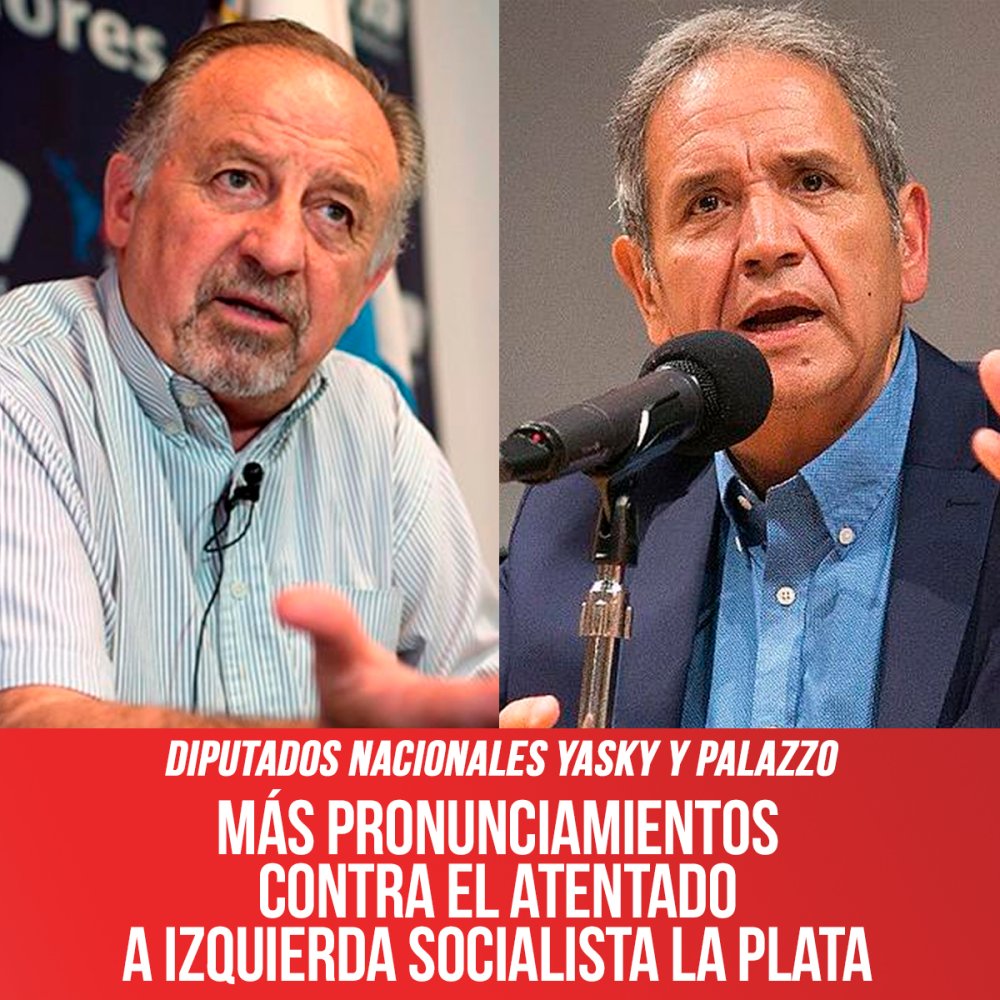 Diputados nacionales Yasky y Palazzo / Más pronunciamientos  contra el atentado  a Izquierda Socialista La Plata