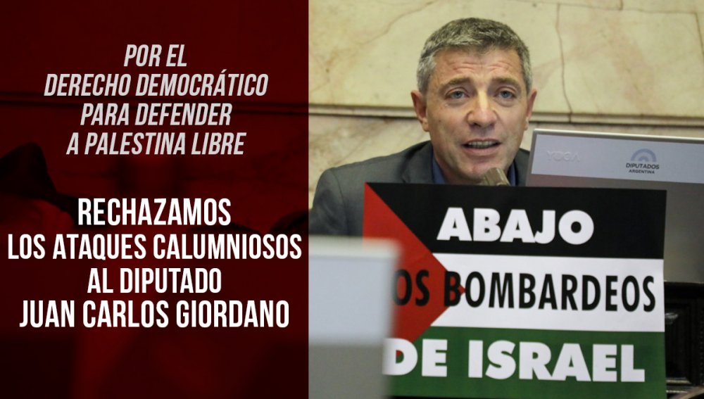 Por el derecho democrático para defender a Palestina Libre. Rechazamos los ataques calumniosos al diputado Juan Carlos Giordano.