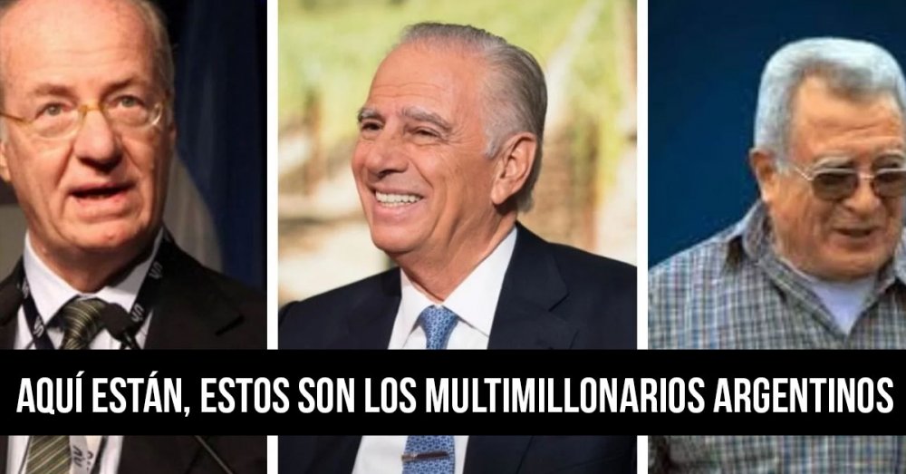 Aquí están, estos son los multimillonarios argentinos