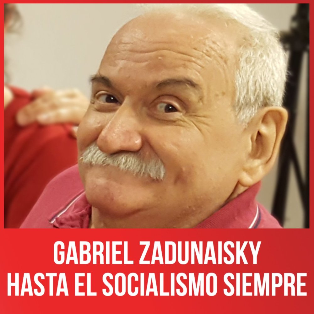 Gabriel Zadunaisky, ¡hasta el socialismo siempre!