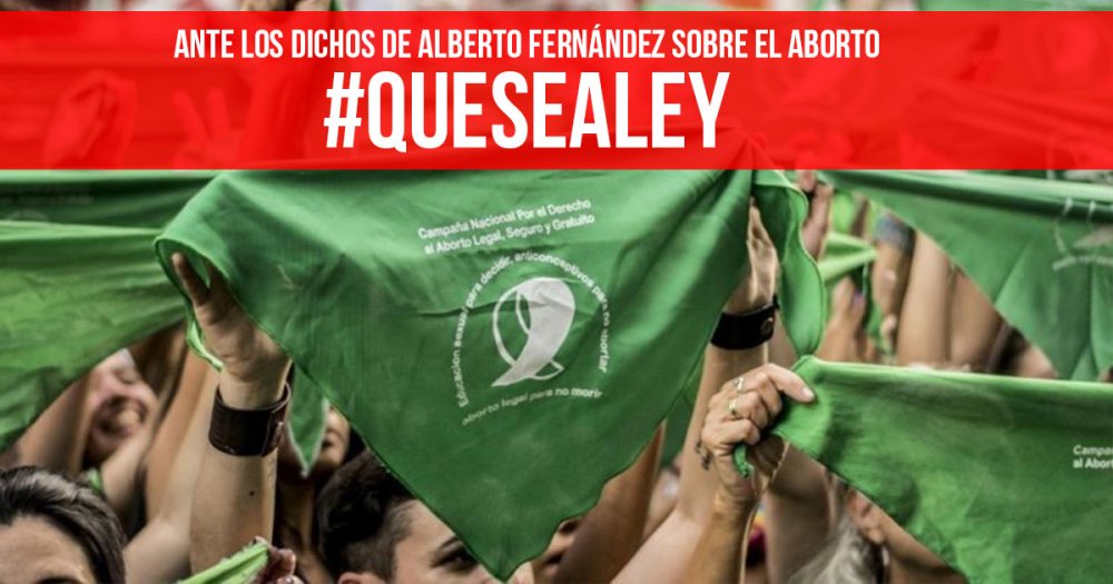 Ante los dichos de Alberto Fernández sobre el aborto:  #QueSeaLey