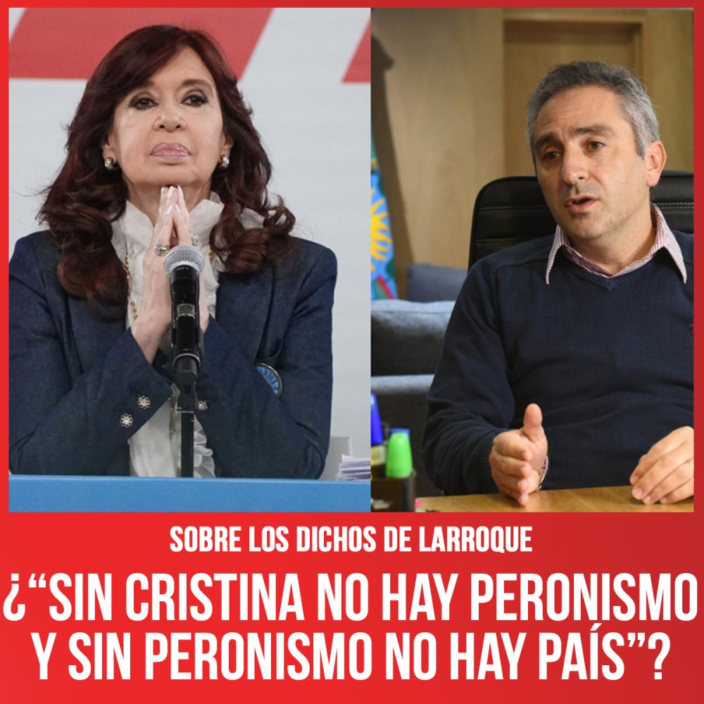 Sobre los dichos de Larroque / ¿“Sin Cristina no hay peronismo y sin peronismo no hay país”?