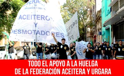 Todo el apoyo a la huelga de la Federación Aceitera y Urgara