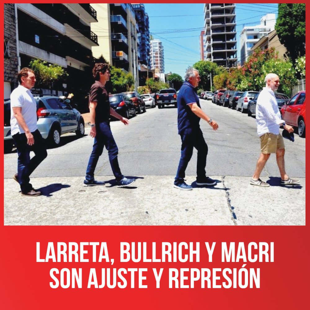 Larreta, Bullrich y Macri son ajuste y represión