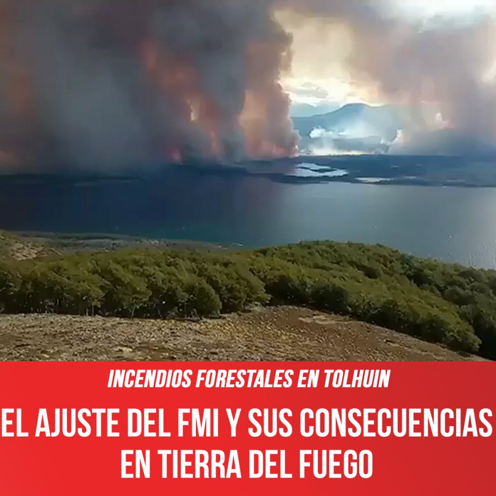 Incendios forestales en Tolhuin / El ajuste del FMI y sus consecuencias en Tierra del Fuego