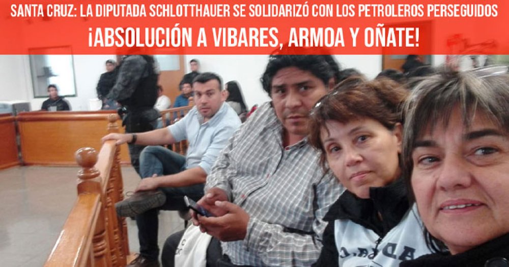 Santa Cruz: la diputada Schlotthauer se solidarizó con los petroleros perseguidos: ¡Absolución a Vibares, Armoa y Oñate!