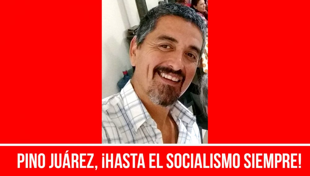 Pino Juárez, ¡hasta el socialismo siempre!