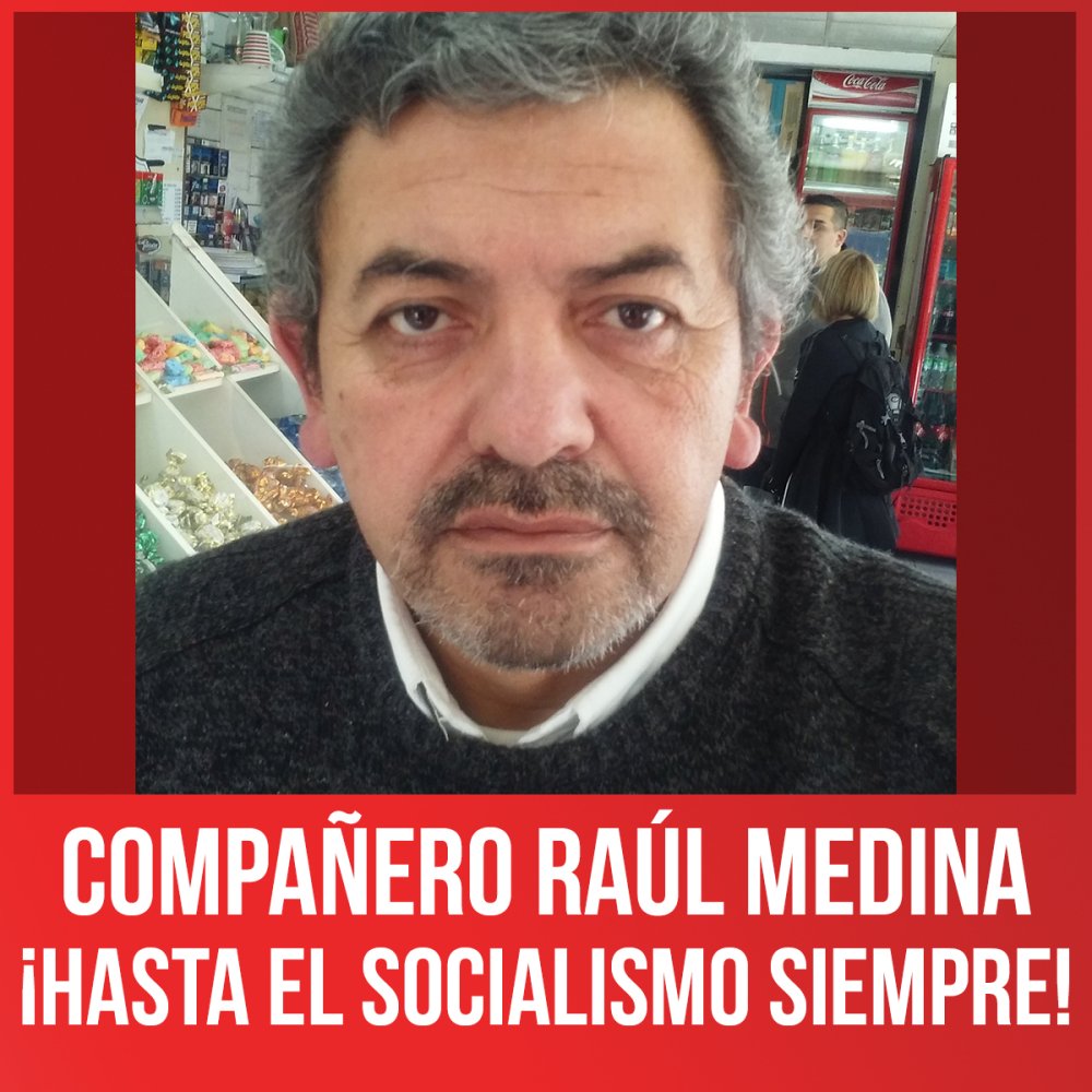 Compañero Raúl Medina: ¡hasta el socialismo siempre!