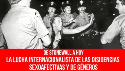 De Stonewall a hoy / La lucha internacionalista de las disidencias sexoafectivas y de géneros