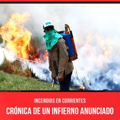 Incendios en Corrientes / Crónica de un infierno anunciado