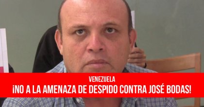 Venezuela: ¡No a la amenaza de despido contra José Bodas!
