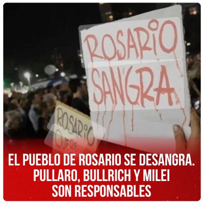 El pueblo de Rosario se desangra. Pullaro, Bullrich y Milei son responsables
