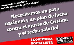 Izquierda Socialista ante la marcha de la CTA Micheli - Necesitamos un paro nacional y un plan de lucha contra el ajuste de Cristina y el techo salarial