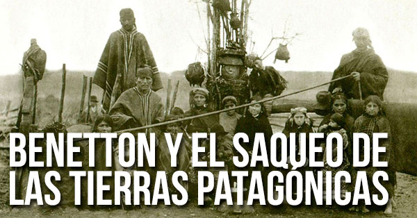 Benetton y el saqueo de las tierras patagonicas