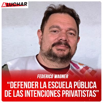 #ALuchar / “Defender la escuela pública de las intenciones privatistas” Federico Wagner - UEPC Capital