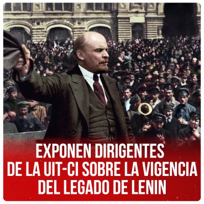 Exponen dirigentes de la UIT-CI sobre la vigencia del legado de Lenin