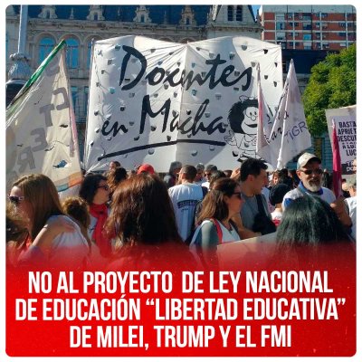 No al proyecto de Ley Nacional de Educación “Libertad Educativa” de Milei, Trump y el FMI