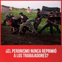 ¿El peronismo nunca reprimió a los trabajadores?