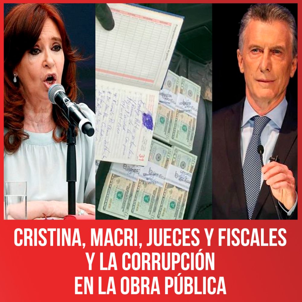 Cristina, Macri, jueces y fiscales y la corrupción en la obra pública
