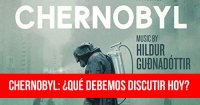 Chernobyl: ¿qué debemos discutir hoy?