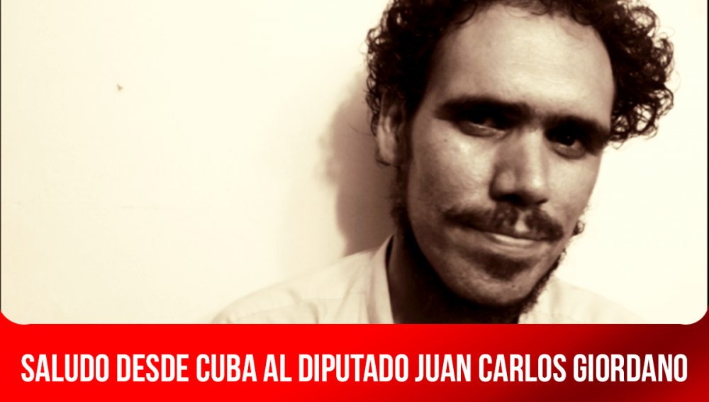Saludo desde Cuba al diputado Juan Carlos Giordano