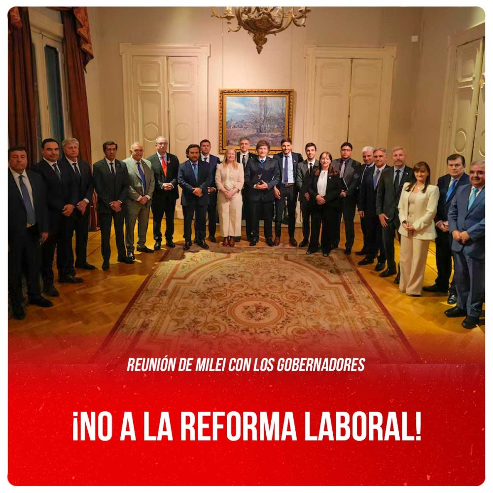 Reunión de Milei con los gobernadores / ¡No a la reforma laboral!