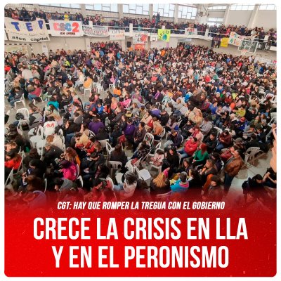 CGT: hay que romper la tregua con el gobierno / Crece la crisis en LLA y en el peronismo