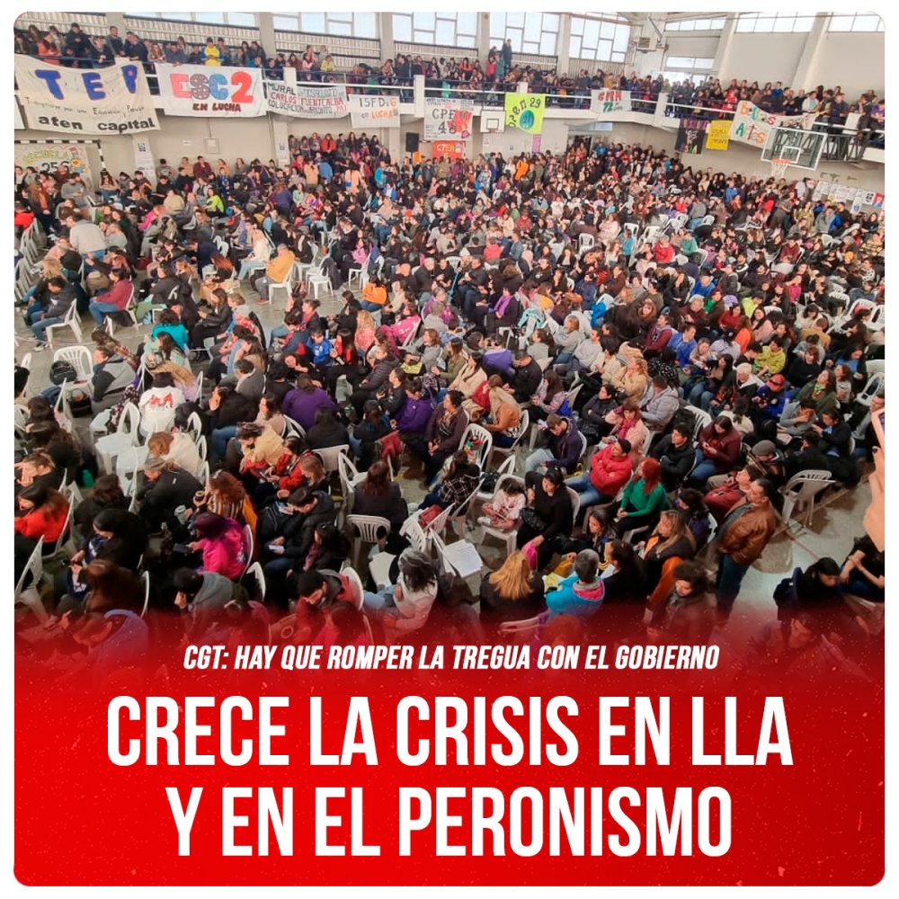 CGT: hay que romper la tregua con el gobierno / Crece la crisis en LLA y en el peronismo