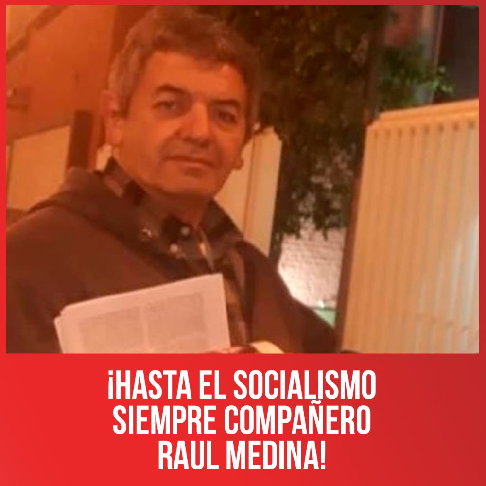 ¡Hasta el socialismo siempre compañero Raul Medina!