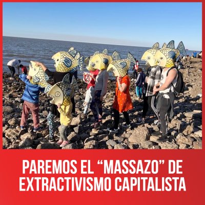 Paremos el “Massazo” de extractivismo capitalista