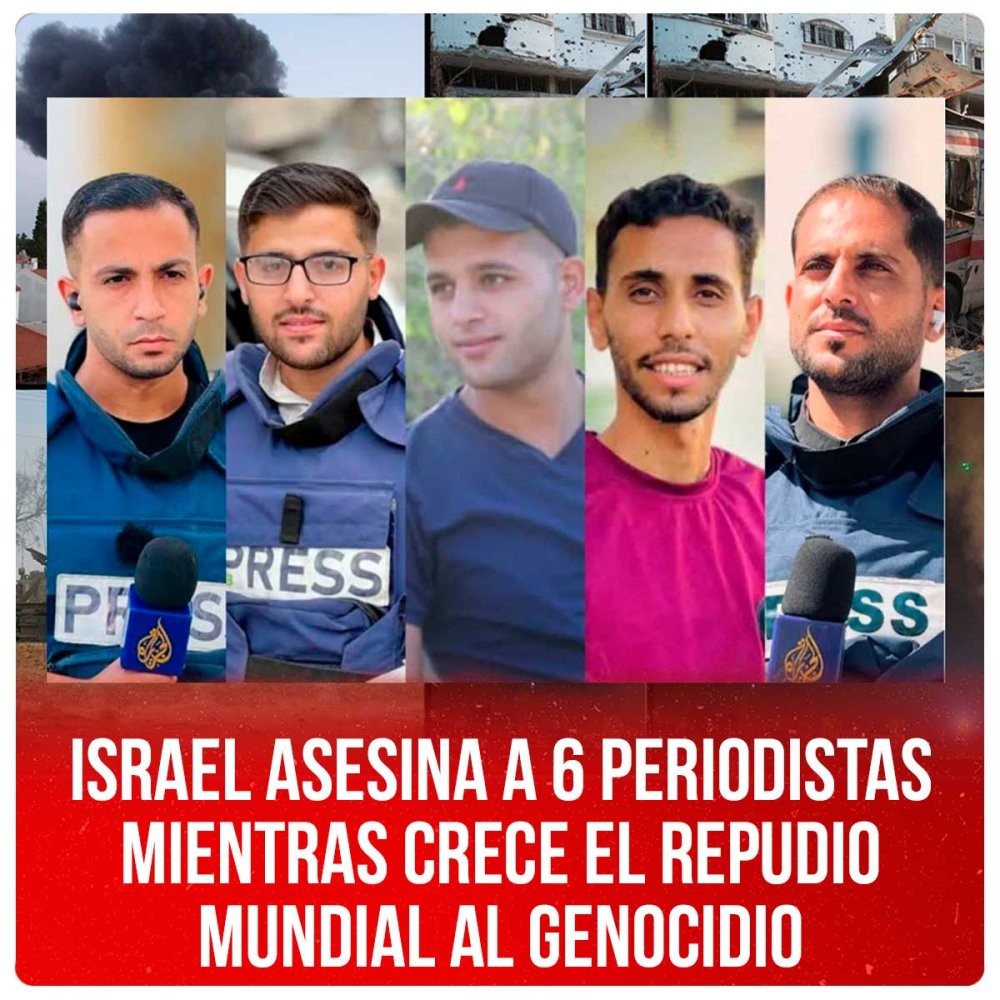 Israel asesina a 6 periodistas mientras crece el repudio mundial al genocidio