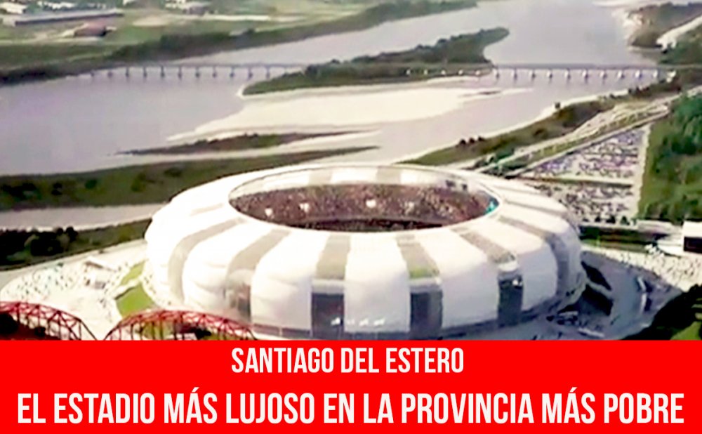 Santiago del Estero / El estadio más lujoso en la provincia más pobre