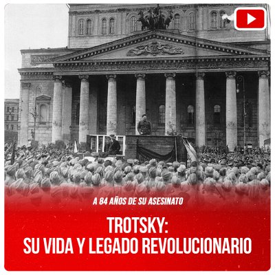 A 84 años de su asesinato / Trotsky: su vida y legado revolucionario