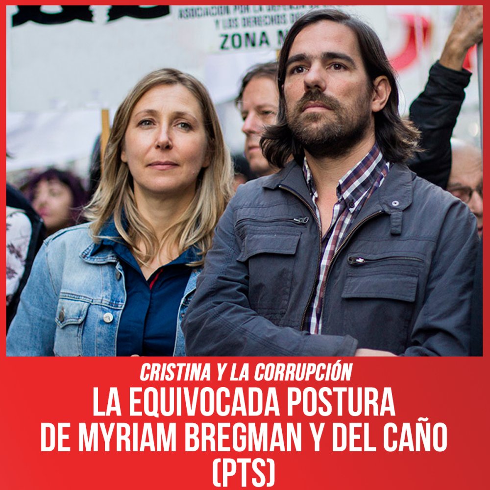 Cristina y la corrupción / La equivocada postura de Myriam Bregman y Del Caño (PTS)
