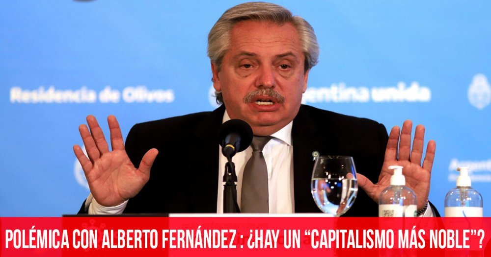 Polémica con Alberto Fernández: ¿Hay un “capitalismo más noble”?